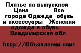 Платье на выпускной › Цена ­ 14 000 - Все города Одежда, обувь и аксессуары » Женская одежда и обувь   . Владимирская обл.